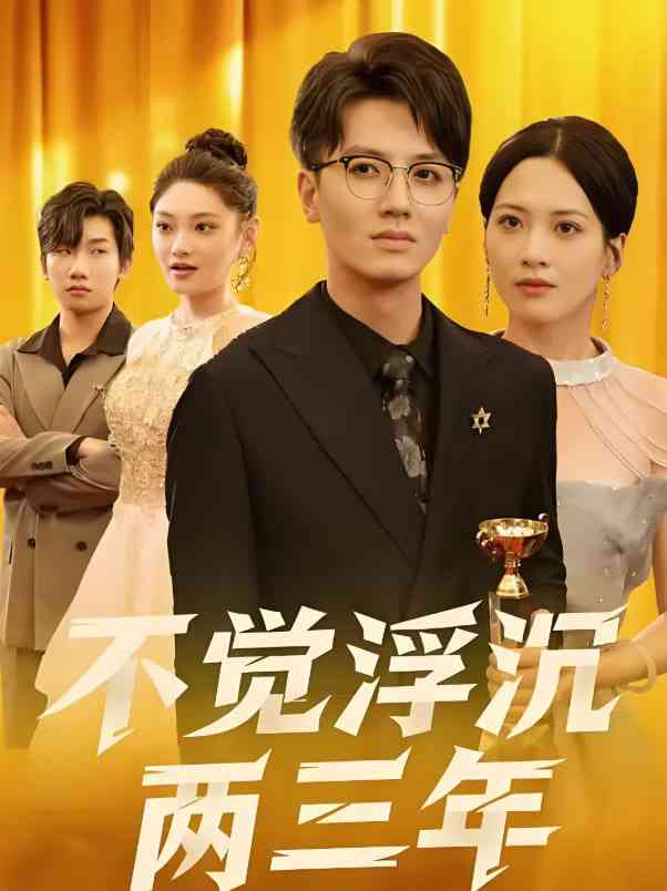 《不觉浮沉两三年》免费高清无广告在线播放|短剧·中国大陆·2025